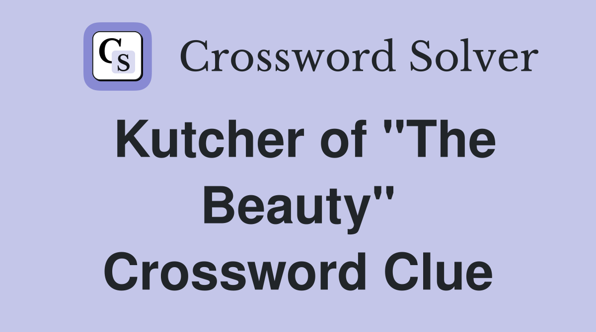 Kutcher of "The Beauty" Crossword Clue