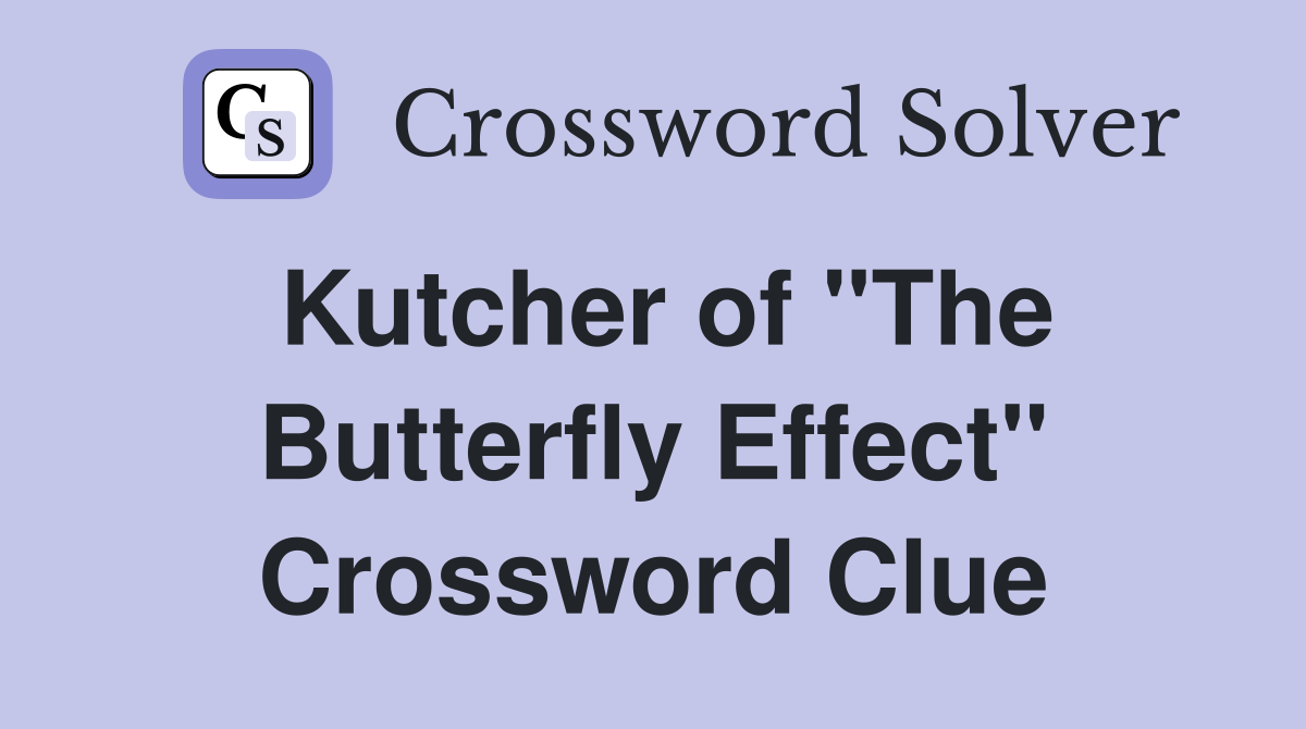 Kutcher of "The Butterfly Effect" Crossword Clue