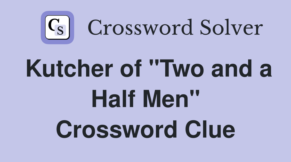 Kutcher of "Two and a Half Men" Crossword Clue