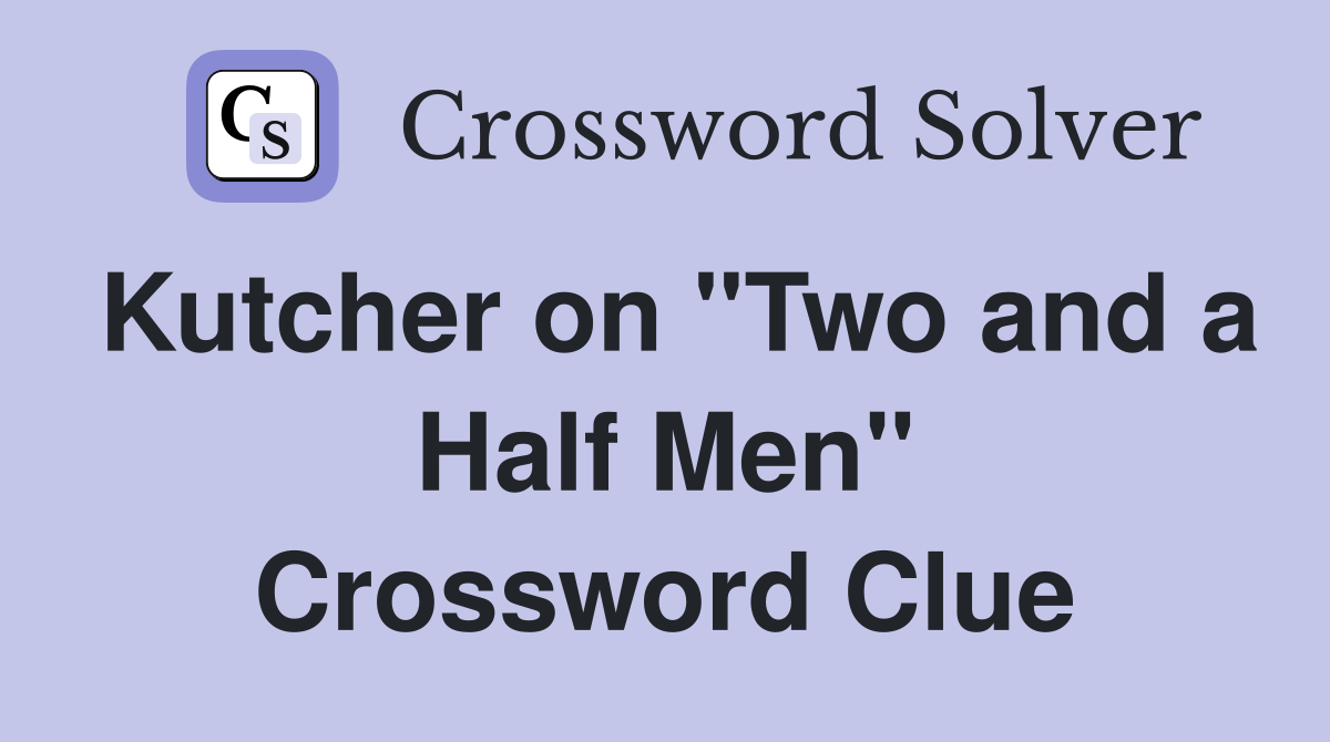 Kutcher on "Two and a Half Men" Crossword Clue