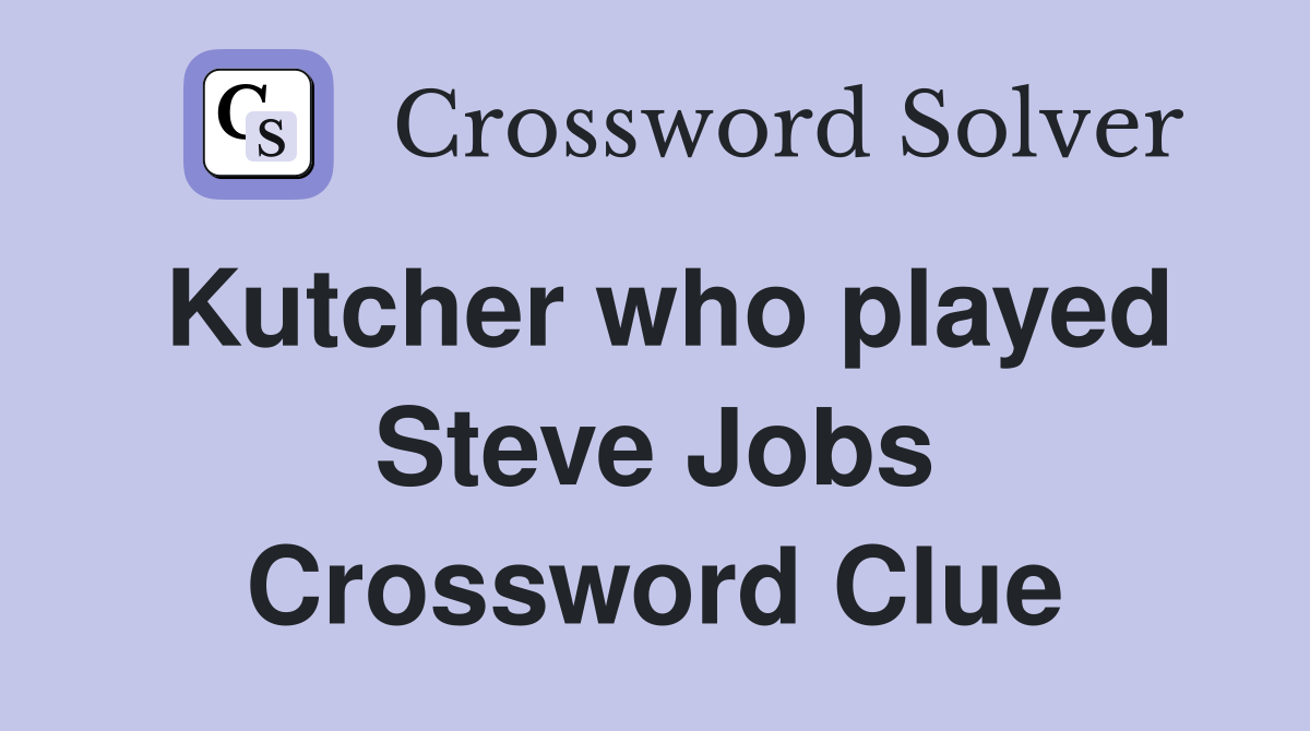 Kutcher who played Steve Jobs Crossword Clue