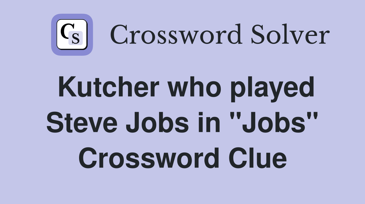 Kutcher who played Steve Jobs in "Jobs" Crossword Clue