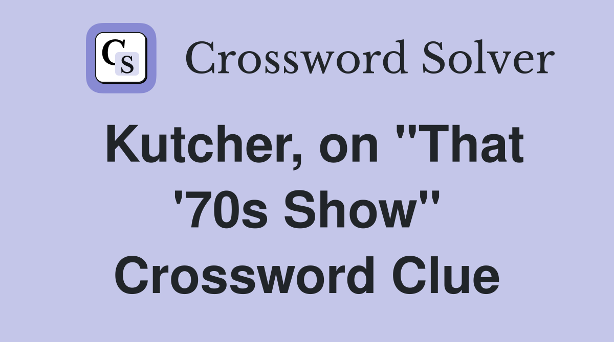 Kutcher, on "That '70s Show" Crossword Clue