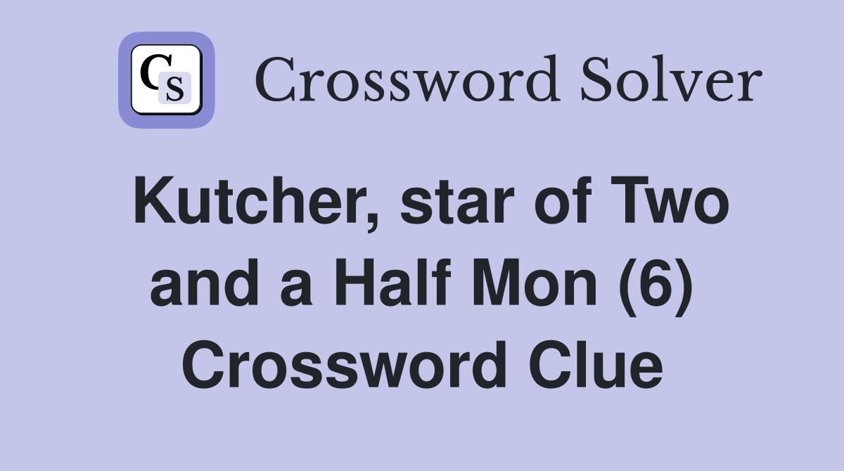 Kutcher, star of Two and a Half Mon (6) Crossword Clue