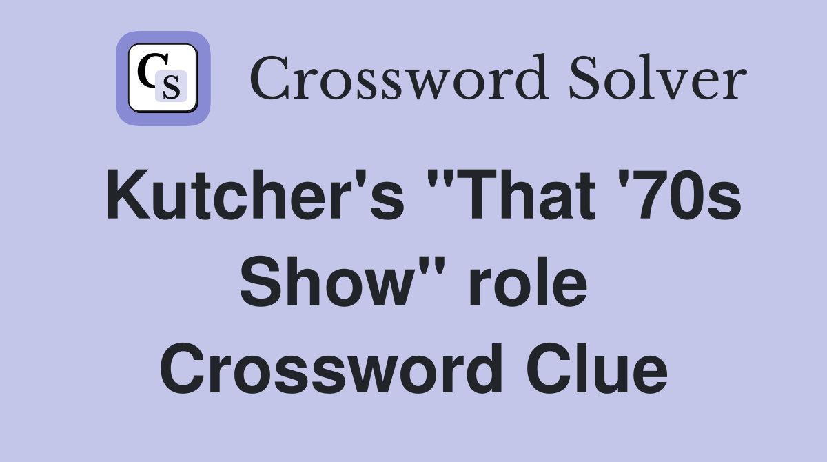Kutcher's "That '70s Show" role Crossword Clue