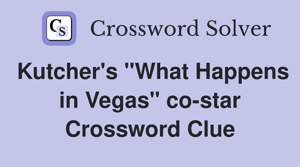 Kutcher's "What Happens in Vegas" co-star Crossword Clue
