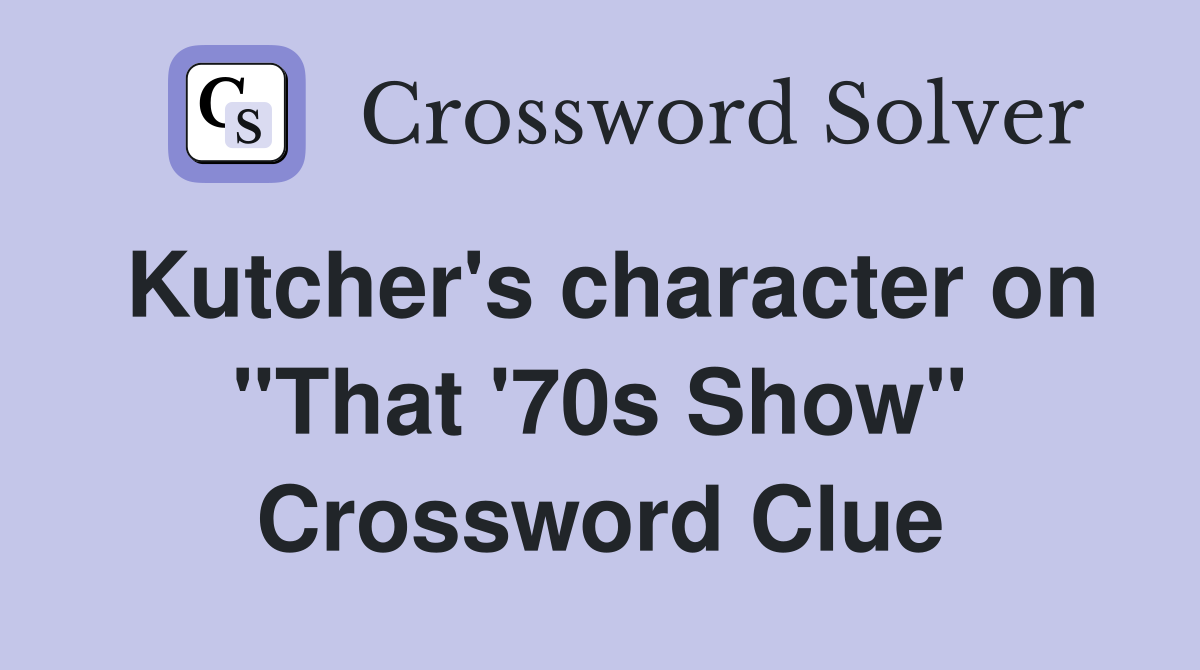 Kutcher's character on "That '70s Show" Crossword Clue