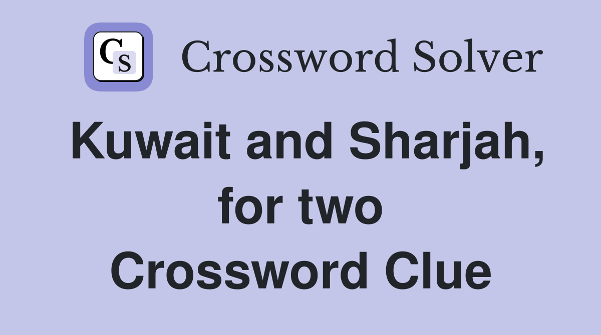 Kuwait and Sharjah, for two Crossword Clue