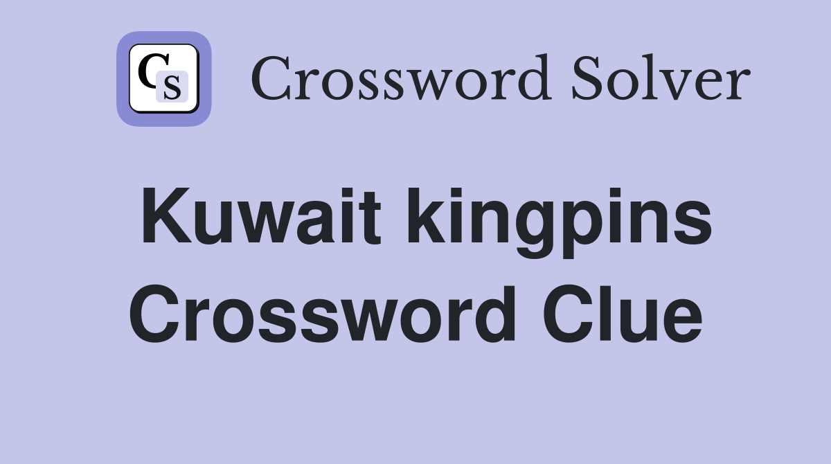 Kuwait kingpins Crossword Clue