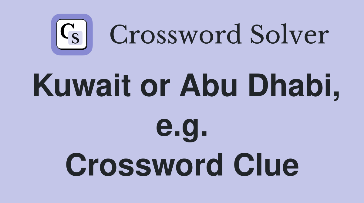 Kuwait or Abu Dhabi, e.g. Crossword Clue