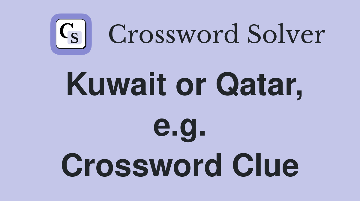 Kuwait or Qatar, e.g. Crossword Clue