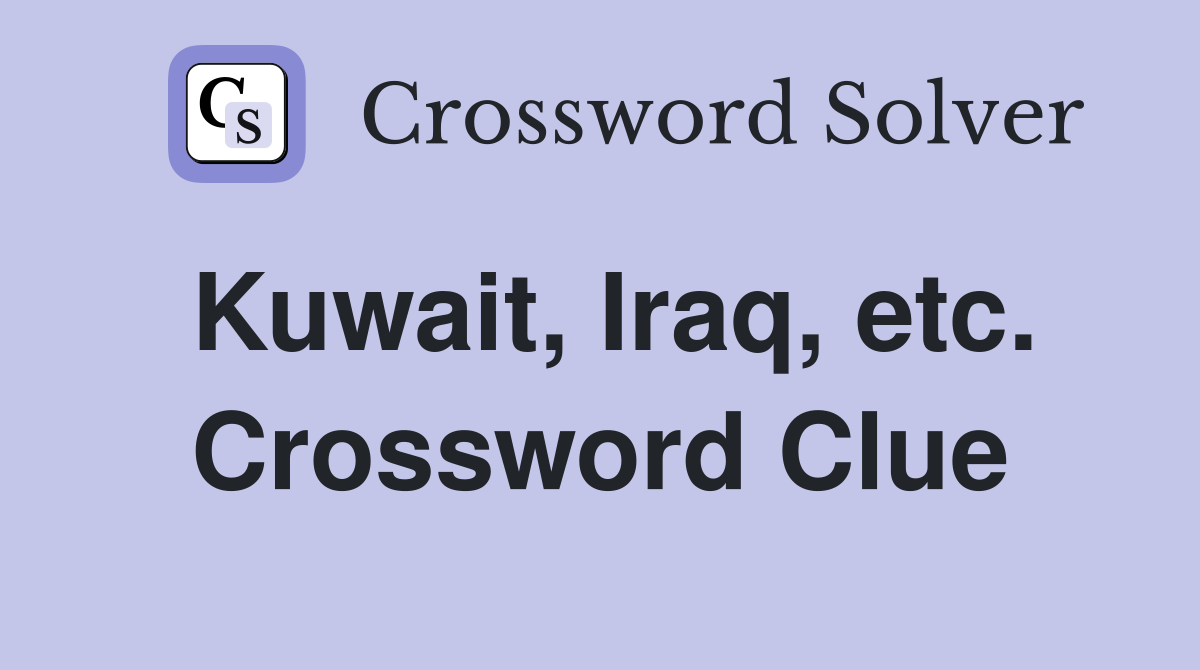 Kuwait, Iraq, etc. Crossword Clue