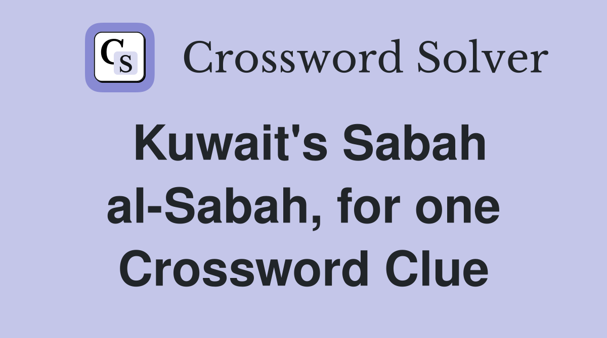 Kuwait's Sabah al-Sabah, for one Crossword Clue