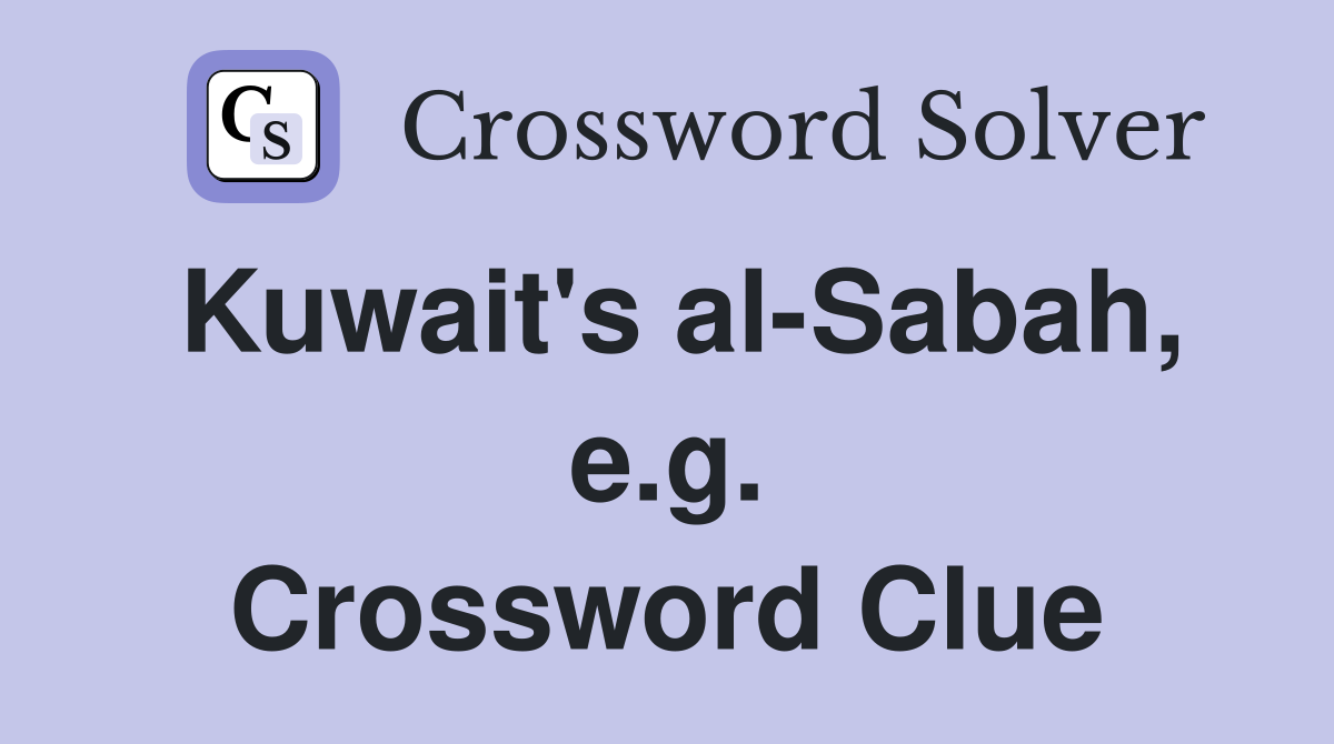 Kuwait's al-Sabah, e.g. Crossword Clue