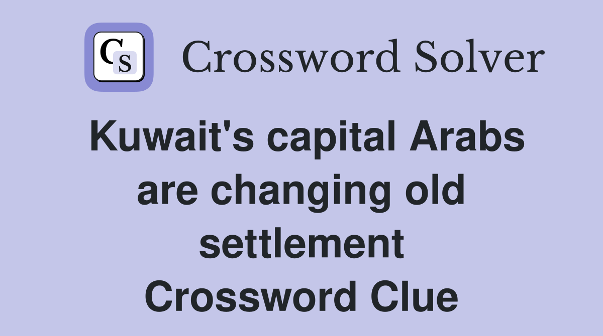 Kuwait's capital Arabs are changing old settlement Crossword Clue