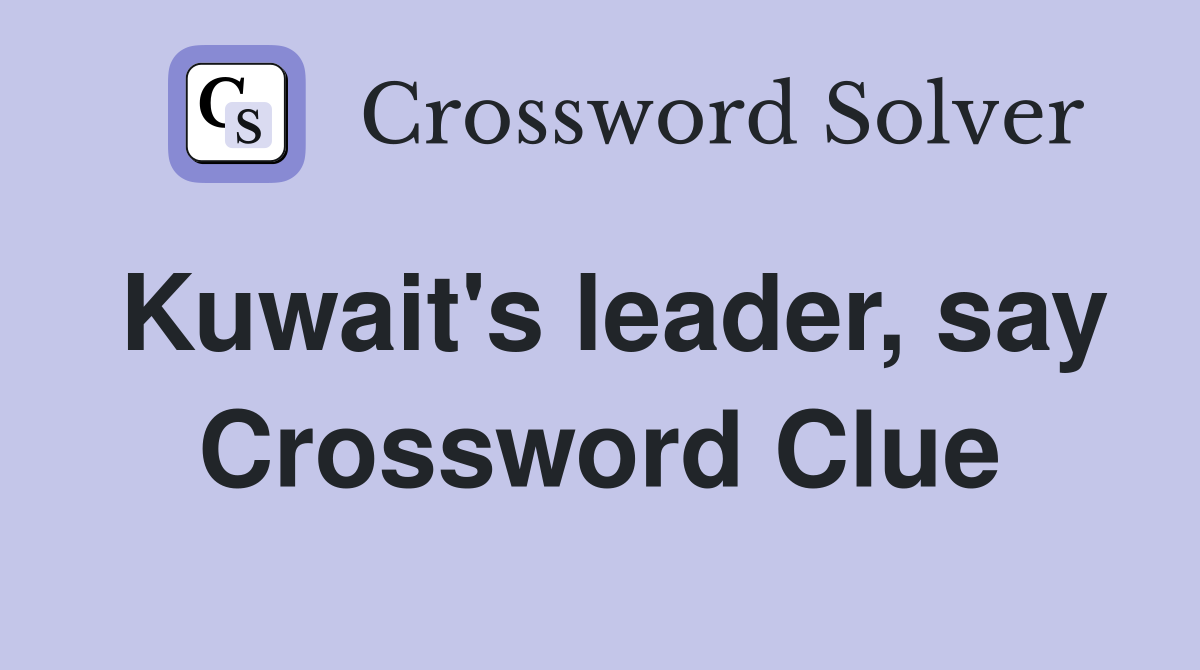 Kuwait's leader, say Crossword Clue