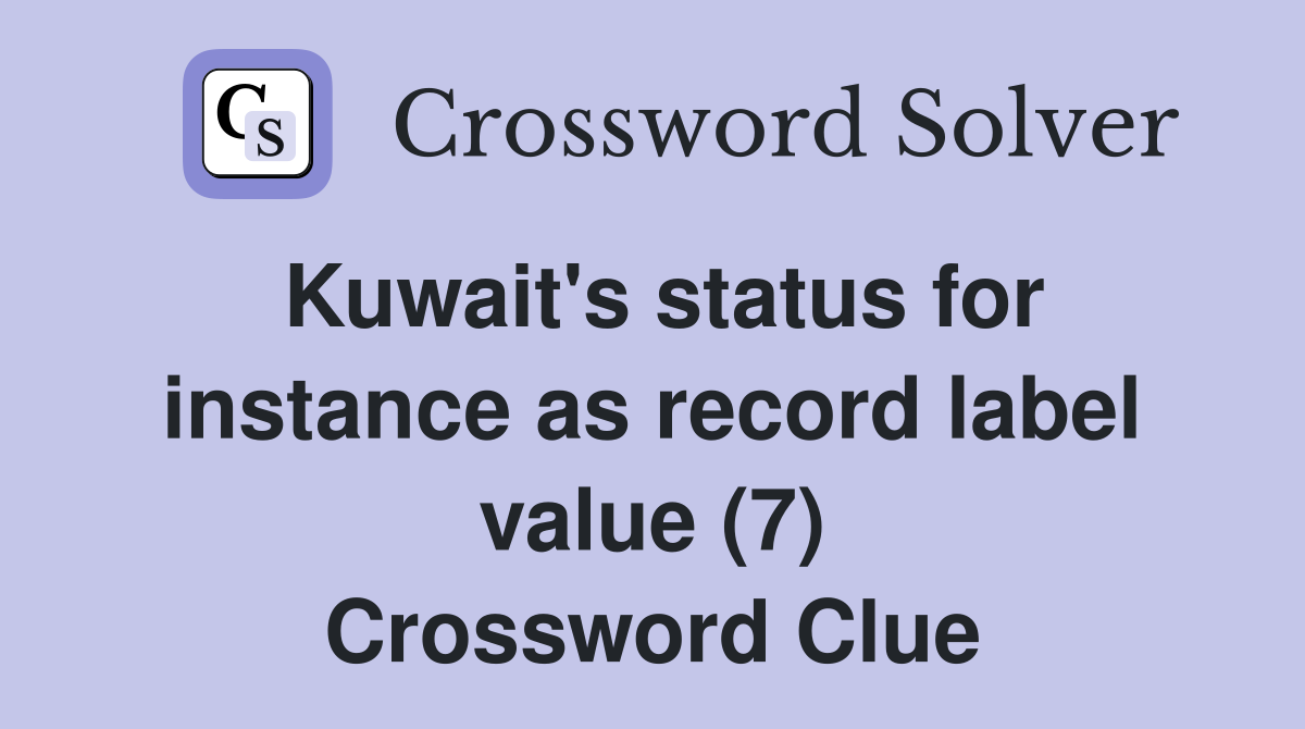 Kuwait's status for instance as record label value (7) Crossword Clue