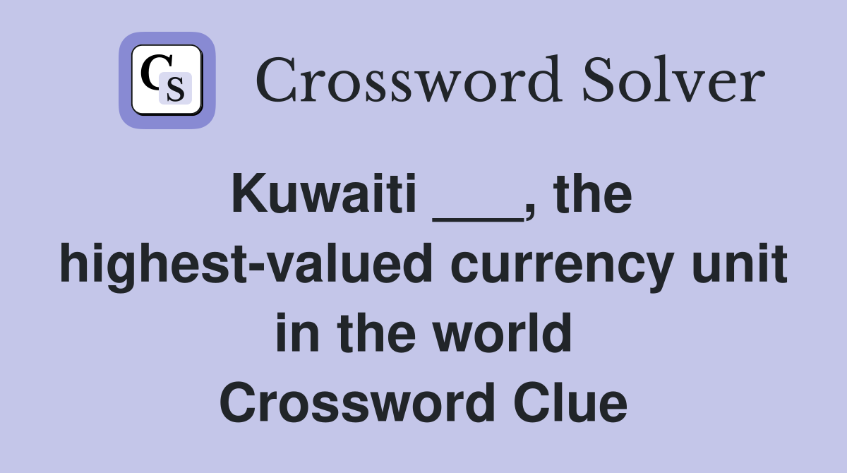 Kuwaiti ___, the highest-valued currency unit in the world Crossword Clue