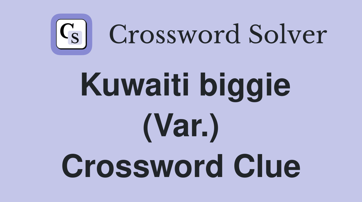 Kuwaiti biggie (Var.) Crossword Clue