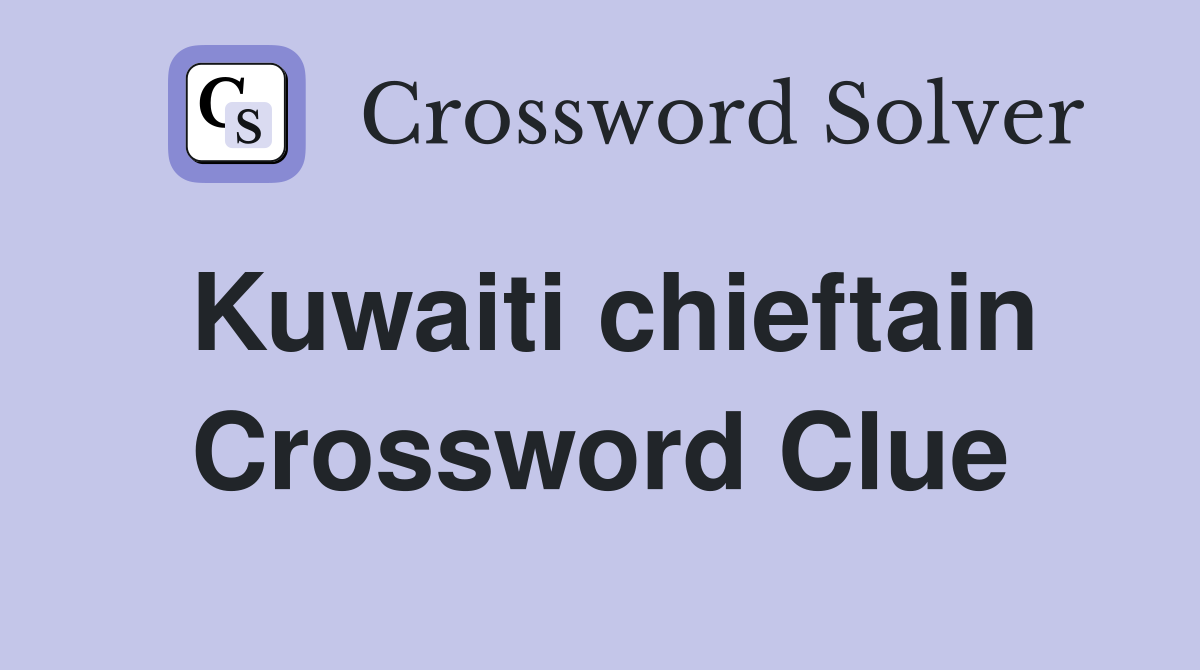 Kuwaiti chieftain Crossword Clue