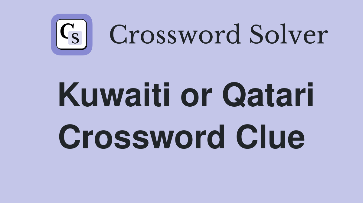 Kuwaiti or Qatari Crossword Clue