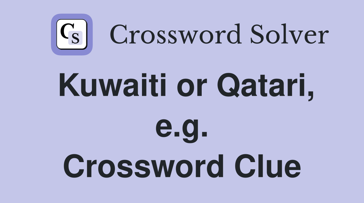 Kuwaiti or Qatari, e.g. Crossword Clue