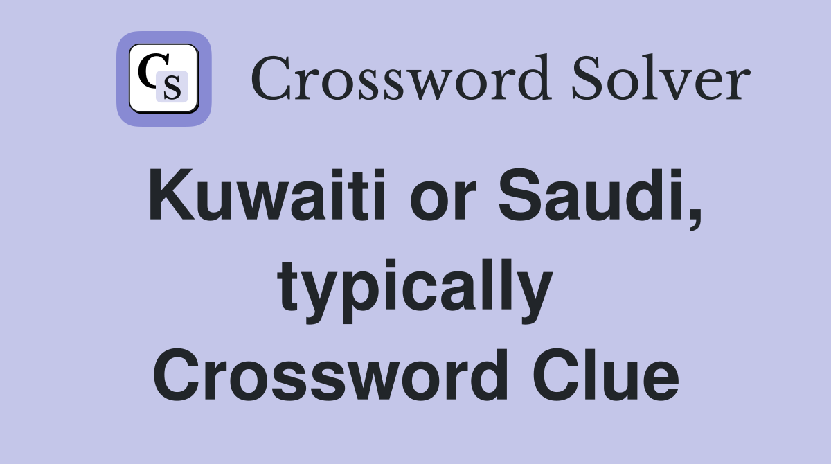 Kuwaiti or Saudi, typically Crossword Clue