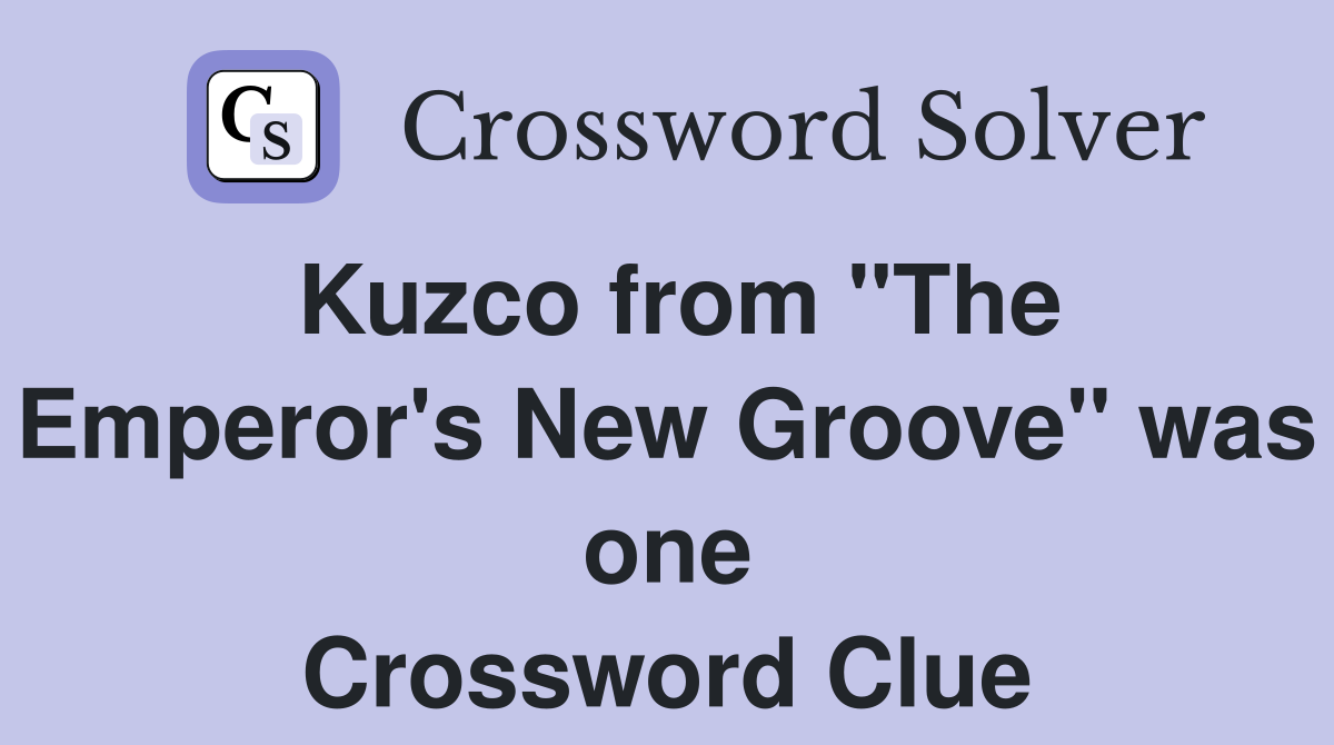Kuzco from "The Emperor's New Groove" was one Crossword Clue