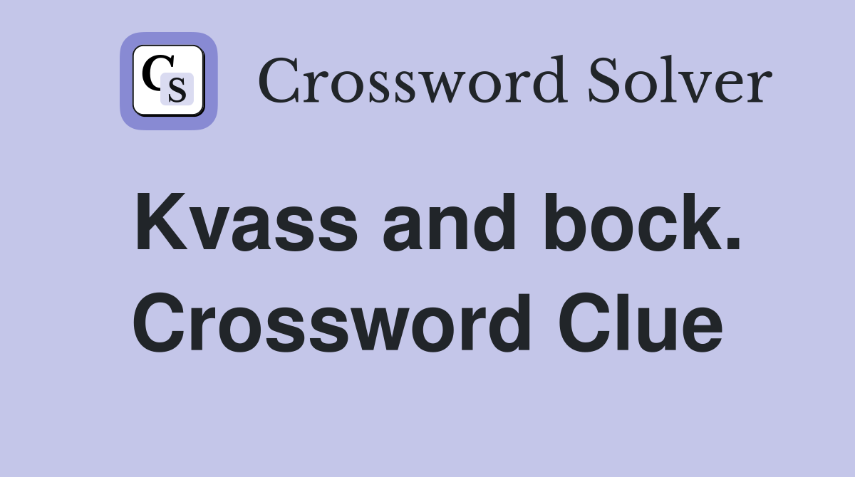 Kvass and bock. Crossword Clue