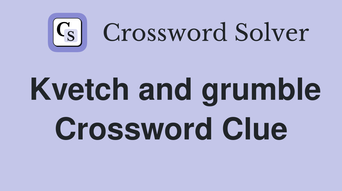 Kvetch and grumble Crossword Clue