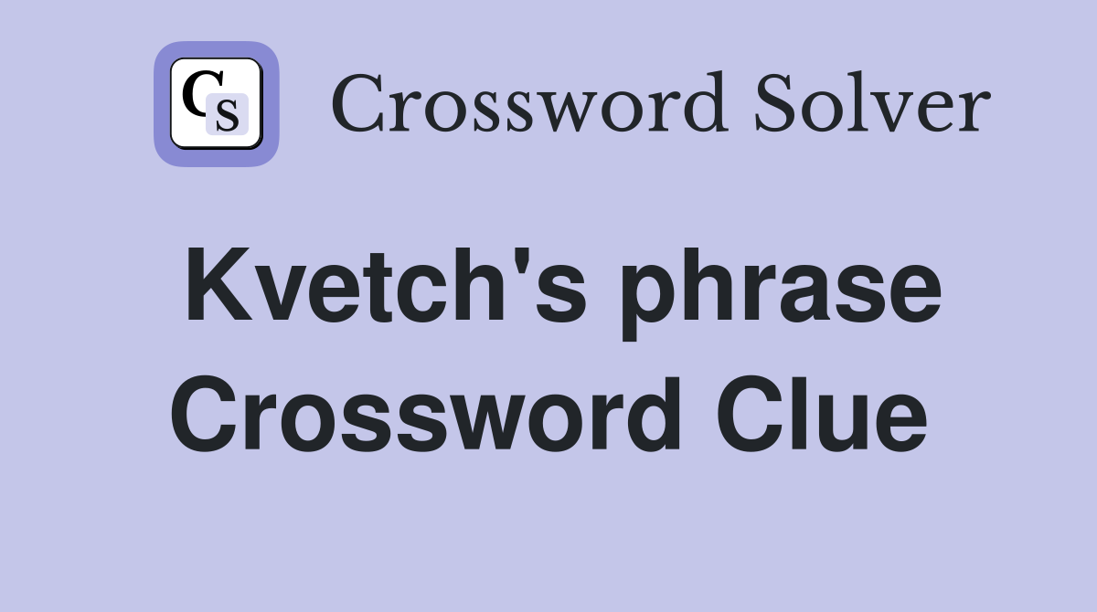 Kvetch's phrase Crossword Clue