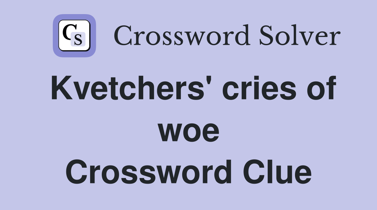 Kvetchers' cries of woe Crossword Clue
