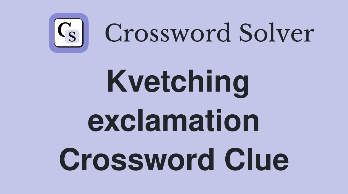 Kvetching exclamation Crossword Clue