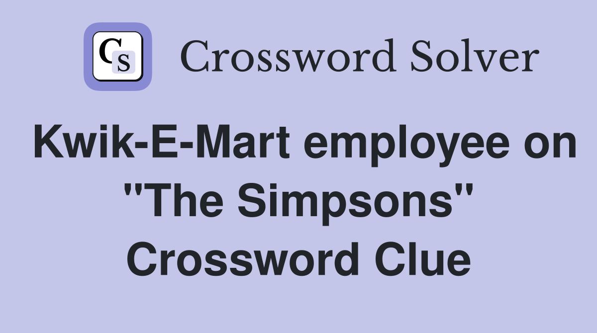 Kwik-E-Mart employee on "The Simpsons" Crossword Clue