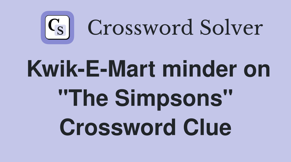Kwik-E-Mart minder on "The Simpsons" Crossword Clue