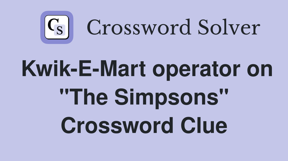Kwik-E-Mart operator on "The Simpsons" Crossword Clue