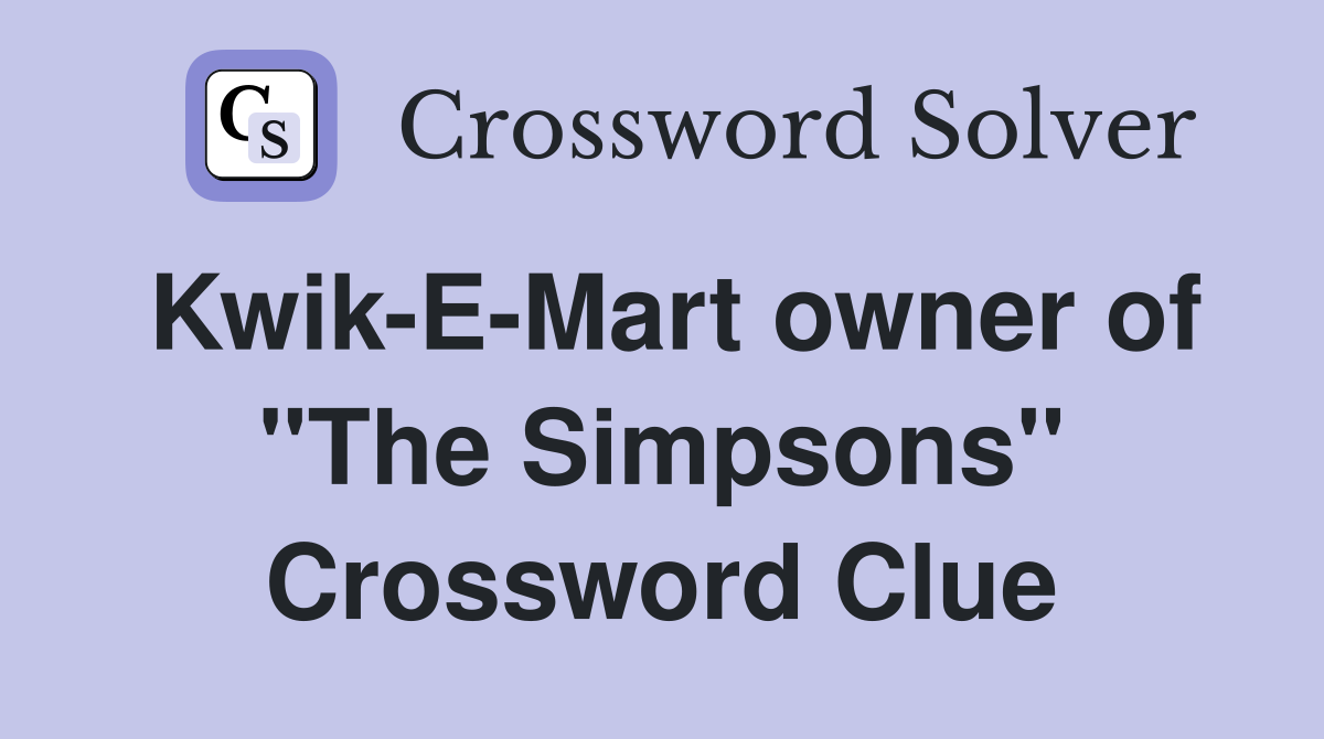 Kwik-E-Mart owner of "The Simpsons" Crossword Clue