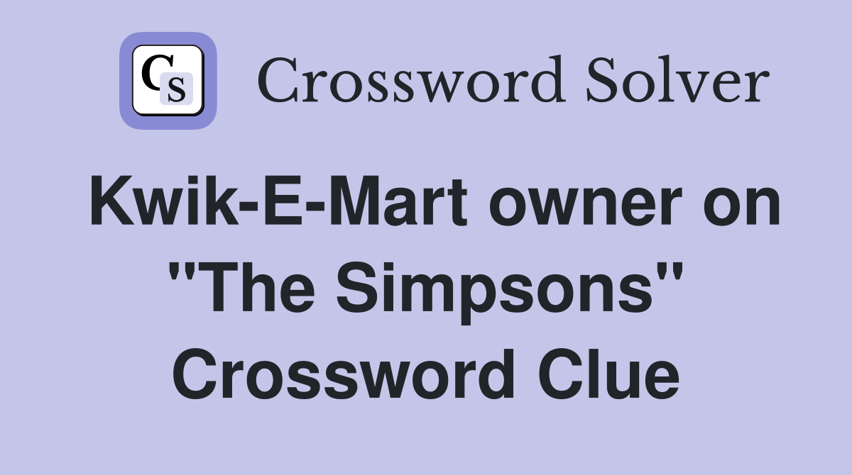Kwik-E-Mart owner on "The Simpsons" Crossword Clue
