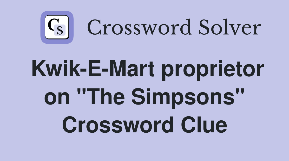 Kwik-E-Mart proprietor on "The Simpsons" Crossword Clue