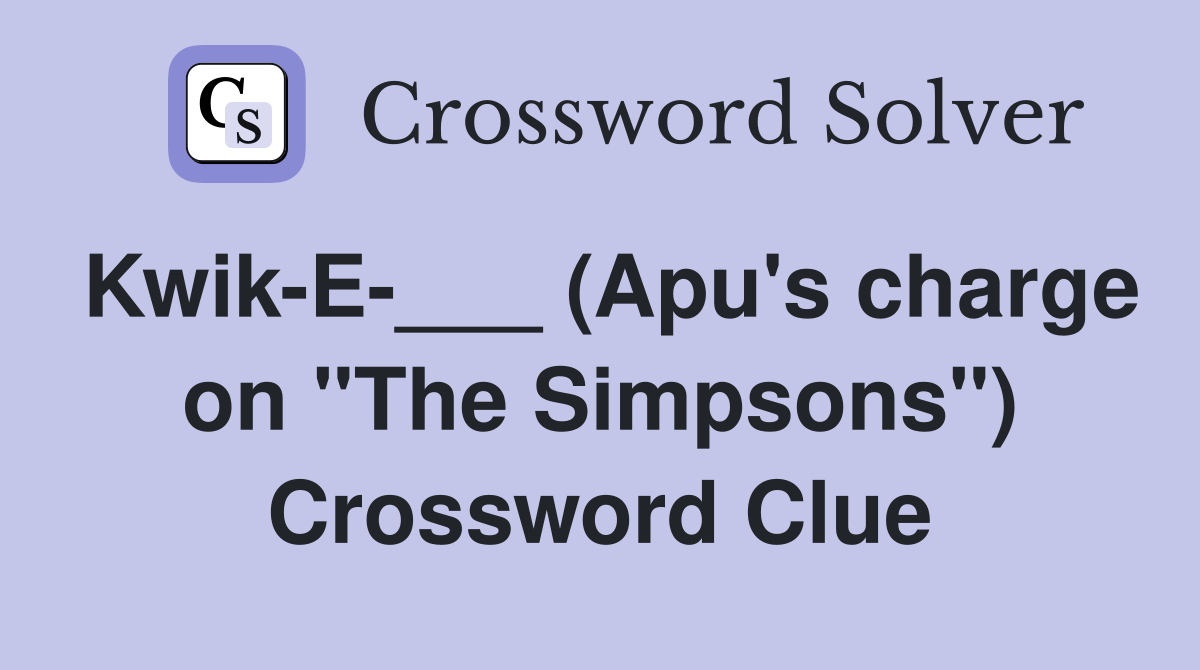 Kwik-E-___ (Apu's charge on "The Simpsons") Crossword Clue