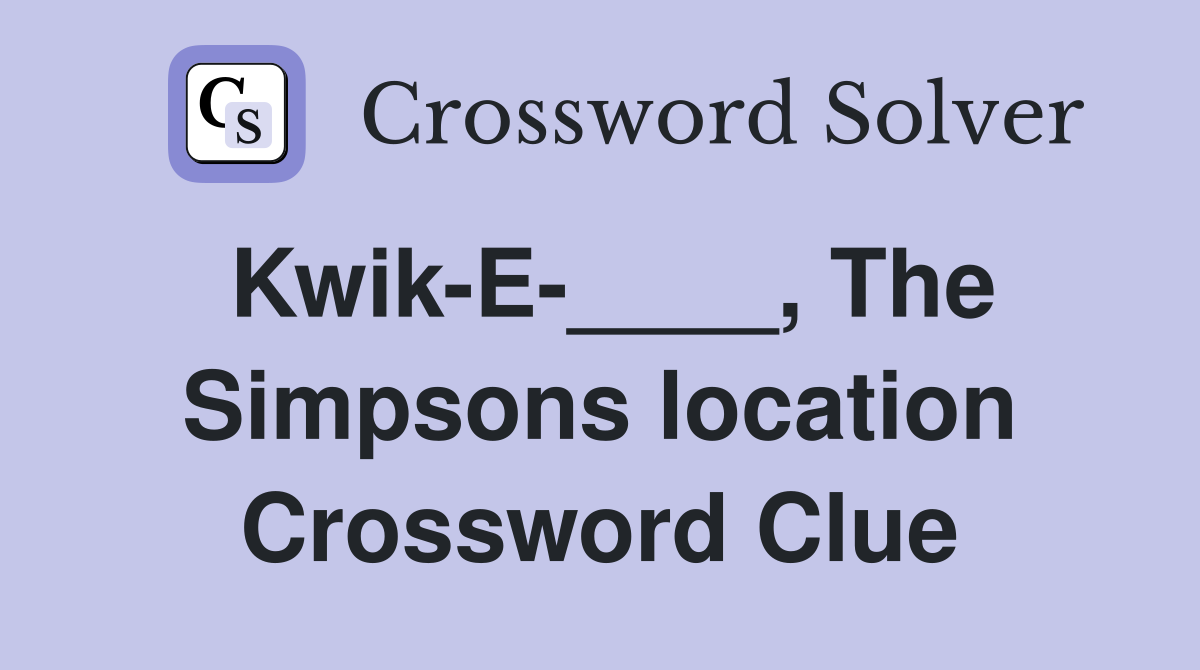 Kwik-E-____, The Simpsons location Crossword Clue