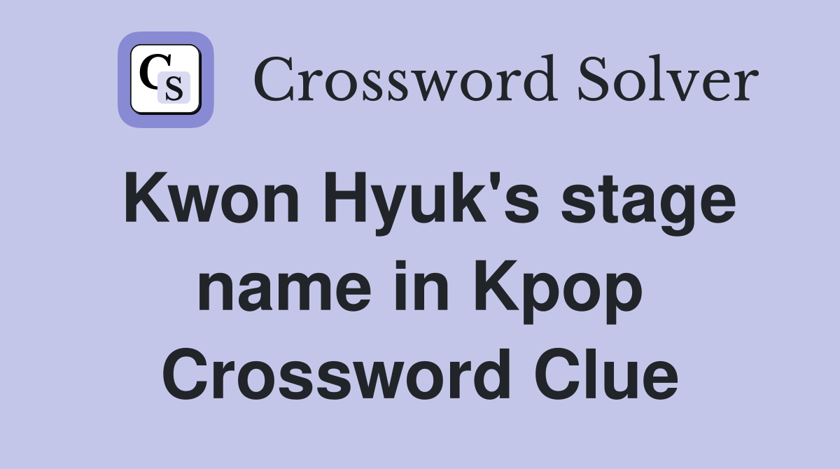 Kwon Hyuk's stage name in Kpop Crossword Clue