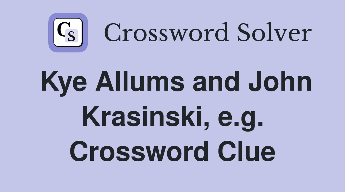 Kye Allums and John Krasinski, e.g. Crossword Clue