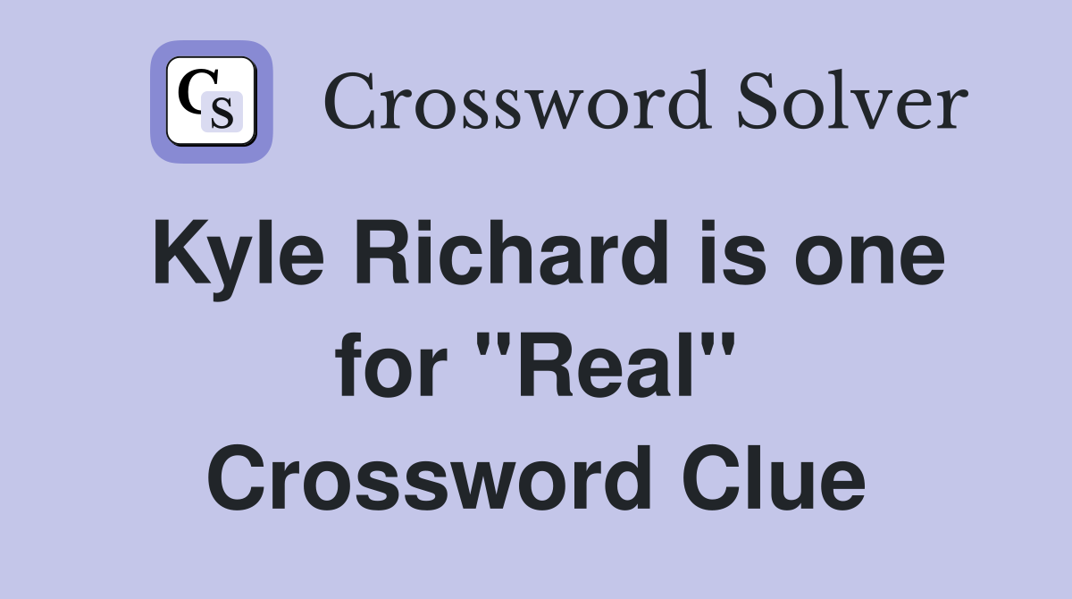Kyle Richard is one for "Real" Crossword Clue