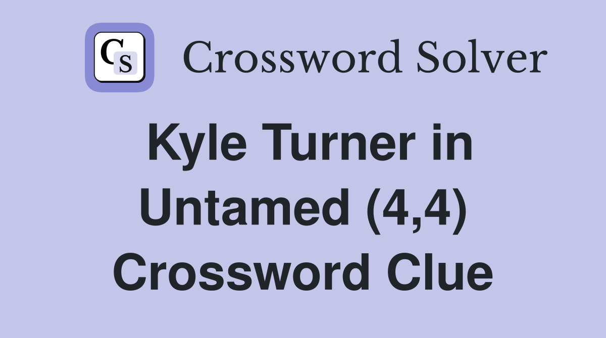 Kyle Turner in Untamed (4,4) Crossword Clue