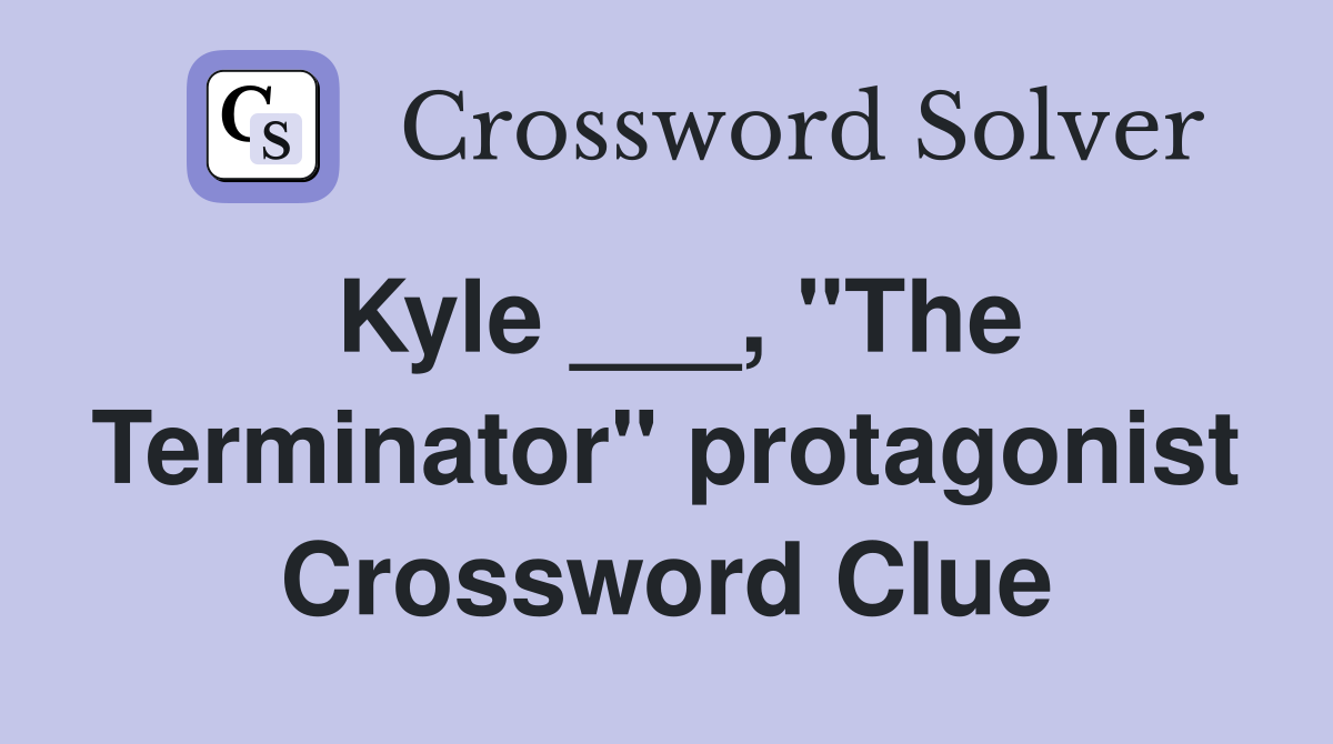 Kyle ___, "The Terminator" protagonist Crossword Clue
