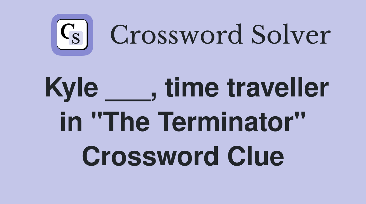 Kyle ___, time traveller in "The Terminator" Crossword Clue