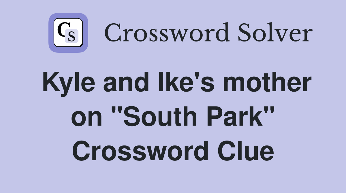 Kyle and Ike's mother on "South Park" Crossword Clue