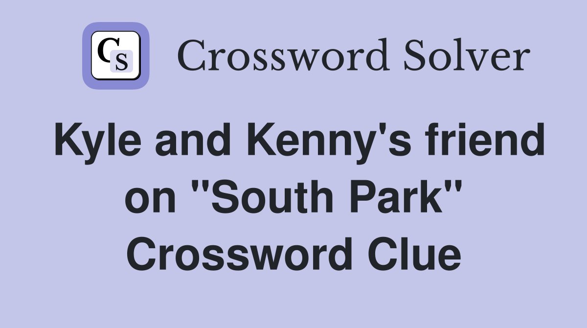 Kyle and Kenny's friend on "South Park" Crossword Clue