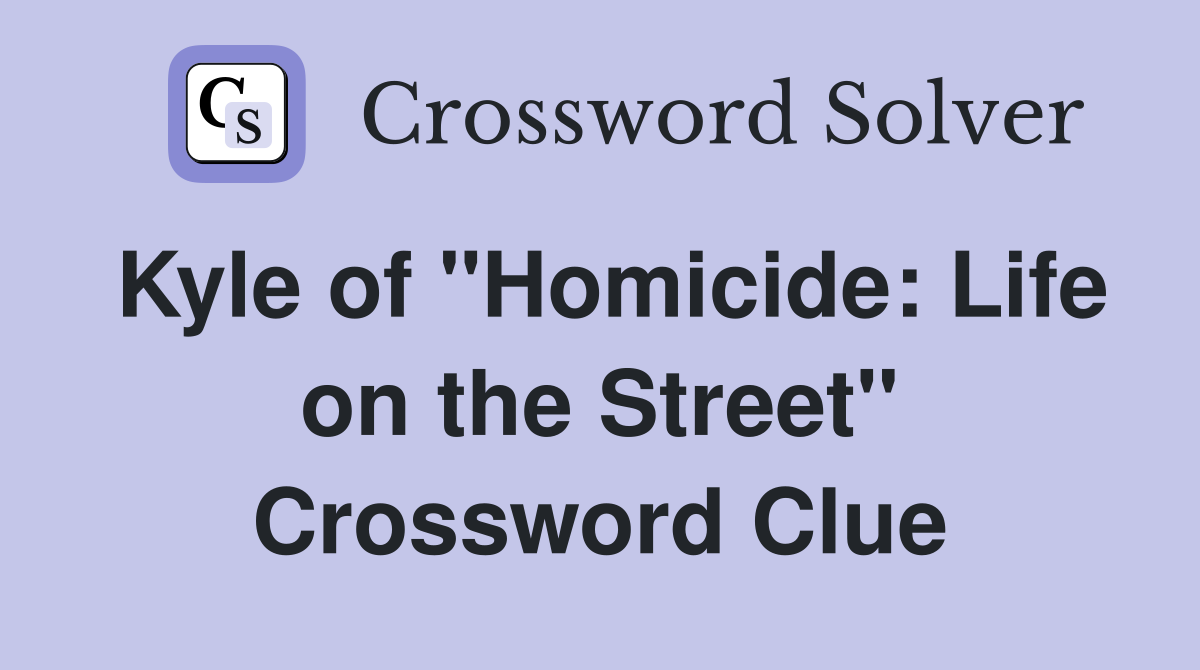 Kyle of "Homicide: Life on the Street" Crossword Clue